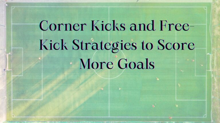 Set Pieces: Corner Kicks and Free-Kick Strategies to Score More Goals