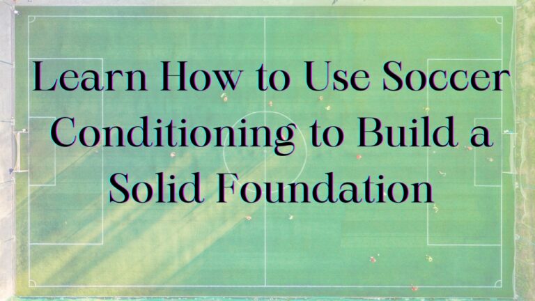 Building a Strong Foundation Through Soccer Conditioning