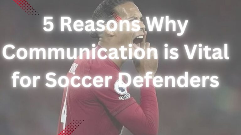 5 Reasons Why Communication is Vital for Soccer Defenders