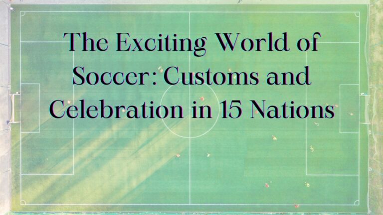 The Captivating World of Soccer: Traditions and Fanfare in 14 Countries