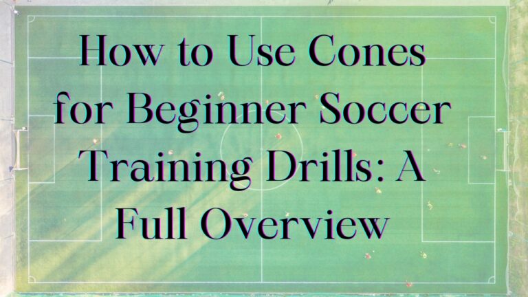 The Complete Guide to Using Cones for Soccer Training Drills as a Beginner