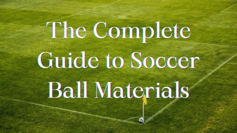 The Complete Guide to Soccer Ball Materials