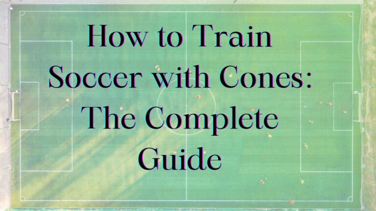 The Ultimate Guide to Training Soccer with Cones