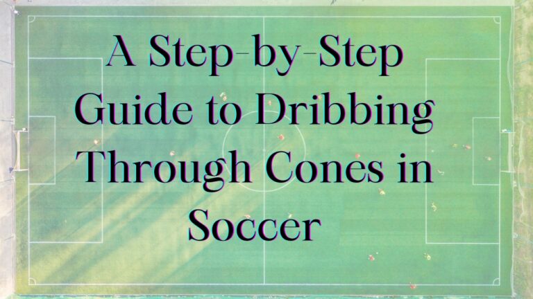 How to Dribble Through Cones in Soccer: A Step-by-Step Guide