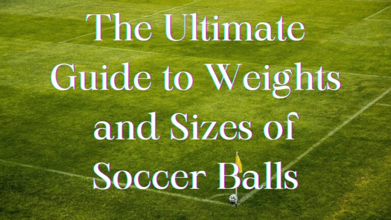 The Complete Guide to Soccer Ball Sizes and Weights